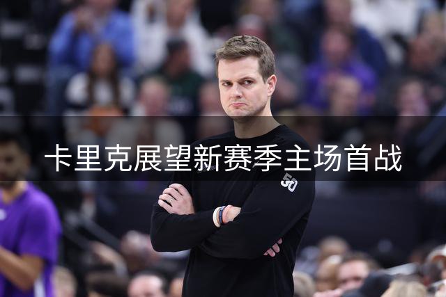 卡里克展望新赛季主场首战